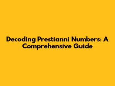 Decoding Prestianni Numbers: A Comprehensive Guide