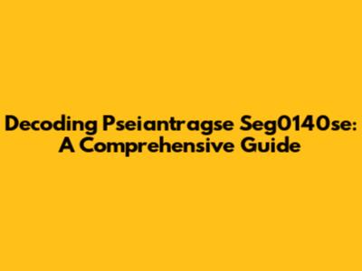 Decoding Pseiantragse Seg0140se: A Comprehensive Guide