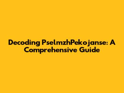 Decoding PselmzhPekojanse: A Comprehensive Guide