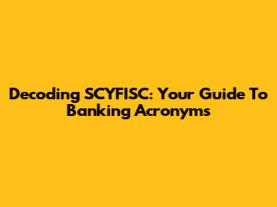 Decoding SCYFISC: Your Guide To Banking Acronyms
