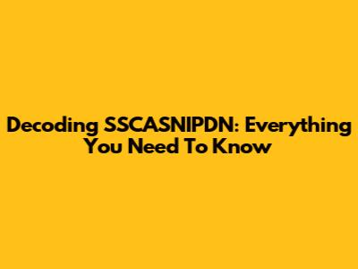 Decoding SSCASNIPDN: Everything You Need To Know