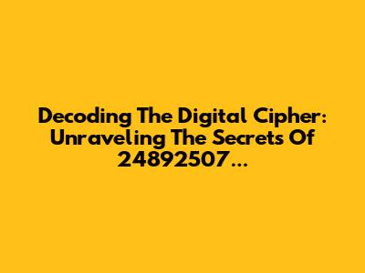 Decoding The Digital Cipher: Unraveling The Secrets Of 24892507...