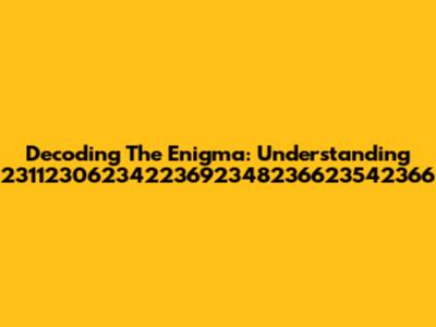 Decoding The Enigma: Understanding 23112306234223692348236623542366