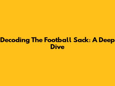 Decoding The Football Sack: A Deep Dive