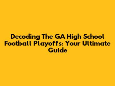 Decoding The GA High School Football Playoffs: Your Ultimate Guide