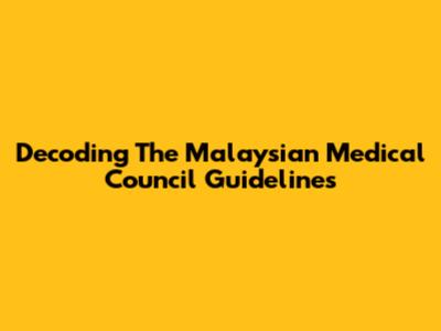 Decoding The Malaysian Medical Council Guidelines