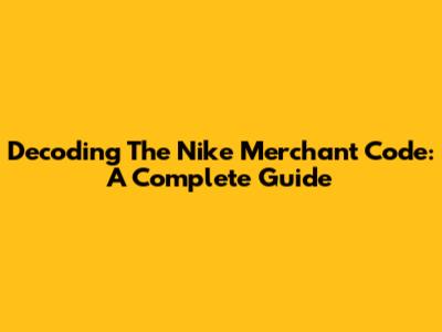 Decoding The Nike Merchant Code: A Complete Guide