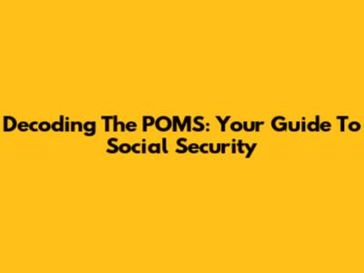 Decoding The POMS: Your Guide To Social Security