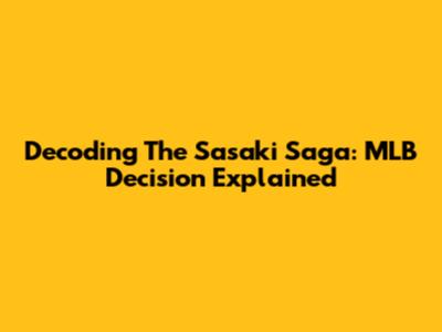 Decoding The Sasaki Saga: MLB Decision Explained