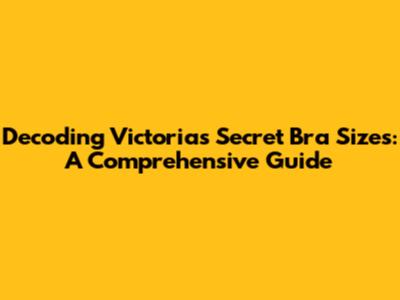 Decoding Victoria's Secret Bra Sizes: A Comprehensive Guide