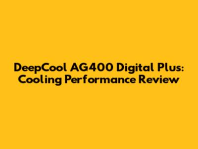 DeepCool AG400 Digital Plus: Cooling Performance Review