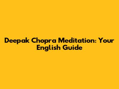 Deepak Chopra Meditation: Your English Guide