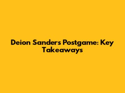 Deion Sanders Postgame: Key Takeaways