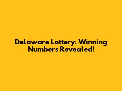 Delaware Lottery: Winning Numbers Revealed!