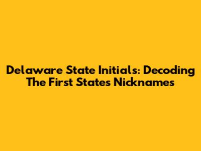 Delaware State Initials: Decoding The First State's Nicknames