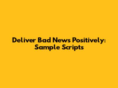 Deliver Bad News Positively: Sample Scripts