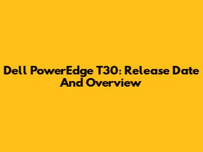 Dell PowerEdge T30: Release Date And Overview