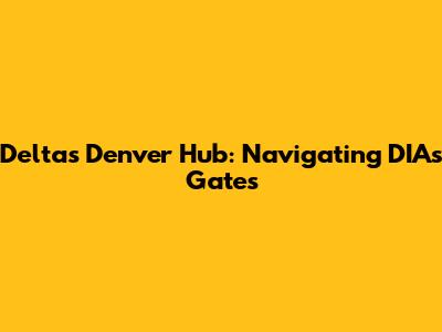 Delta's Denver Hub: Navigating DIA's Gates