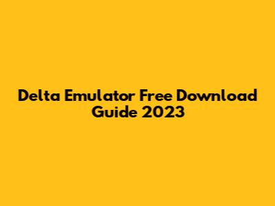 Delta Emulator Free Download Guide 2023