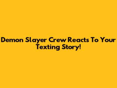 Demon Slayer Crew Reacts To Your Texting Story!