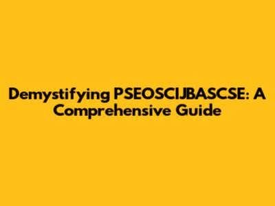 Demystifying PSEOSCIJBASCSE: A Comprehensive Guide