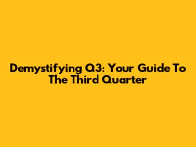 Demystifying Q3: Your Guide To The Third Quarter