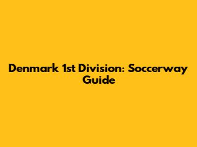 Denmark 1st Division: Soccerway Guide