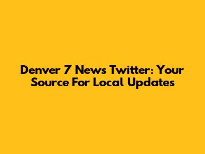 Denver 7 News Twitter: Your Source For Local Updates