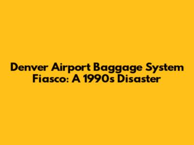Denver Airport Baggage System Fiasco: A 1990s Disaster
