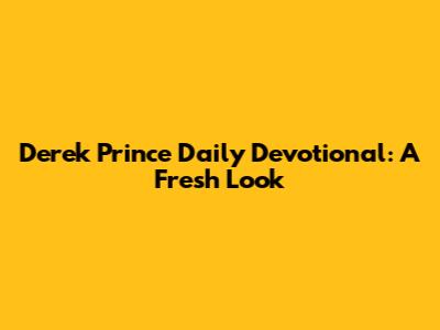 Derek Prince Daily Devotional: A Fresh Look