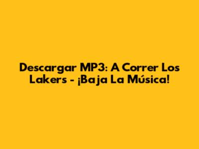 Descargar MP3: A Correr Los Lakers - ¡Baja La Música!