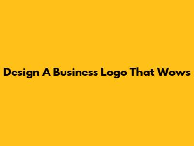 Design A Business Logo That Wows