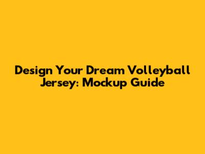 Design Your Dream Volleyball Jersey: Mockup Guide