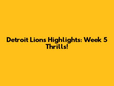 Detroit Lions Highlights: Week 5 Thrills!