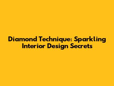 Diamond Technique: Sparkling Interior Design Secrets