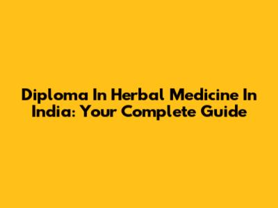 Diploma In Herbal Medicine In India: Your Complete Guide