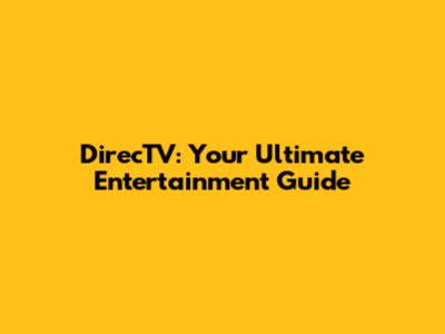 DirecTV: Your Ultimate Entertainment Guide