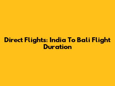 Direct Flights: India To Bali Flight Duration