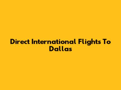 Direct International Flights To Dallas