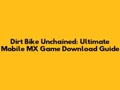 Dirt Bike Unchained: Ultimate Mobile MX Game Download Guide