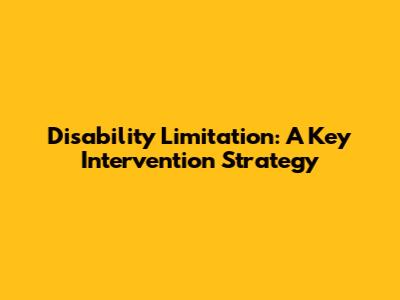 Disability Limitation: A Key Intervention Strategy