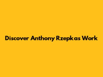 Discover Anthony Rzepka's Work