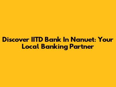 Discover IITD Bank In Nanuet: Your Local Banking Partner