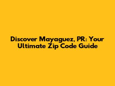 Discover Mayaguez, PR: Your Ultimate Zip Code Guide