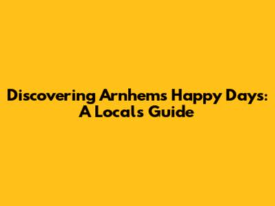 Discovering Arnhem's Happy Days: A Local's Guide