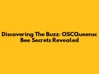 Discovering The Buzz: OSCQueensc Bee Secrets Revealed