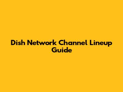 Dish Network Channel Lineup Guide