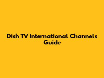 Dish TV International Channels Guide