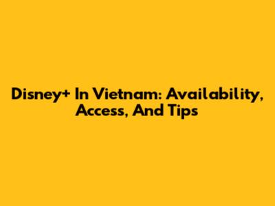 Disney+ In Vietnam: Availability, Access, And Tips