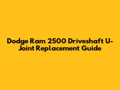 Dodge Ram 2500 Driveshaft U-Joint Replacement Guide